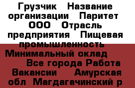 Грузчик › Название организации ­ Паритет, ООО › Отрасль предприятия ­ Пищевая промышленность › Минимальный оклад ­ 23 000 - Все города Работа » Вакансии   . Амурская обл.,Магдагачинский р-н